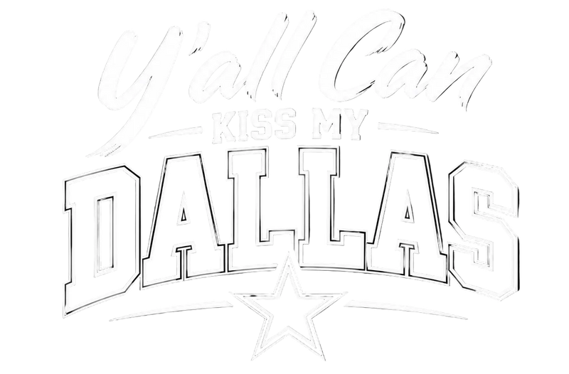 Y'ALL CAN KISS MY DALLAS